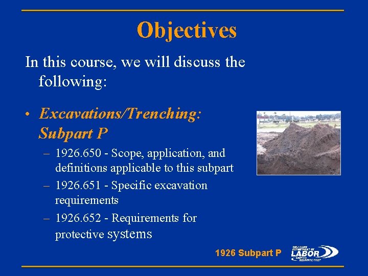 Objectives In this course, we will discuss the following: • Excavations/Trenching: Subpart P –