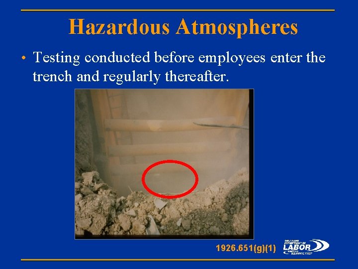 Hazardous Atmospheres • Testing conducted before employees enter the trench and regularly thereafter. 1926.