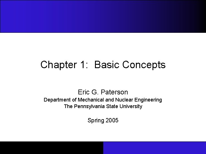 Chapter 1: Basic Concepts Eric G. Paterson Department of Mechanical and Nuclear Engineering The