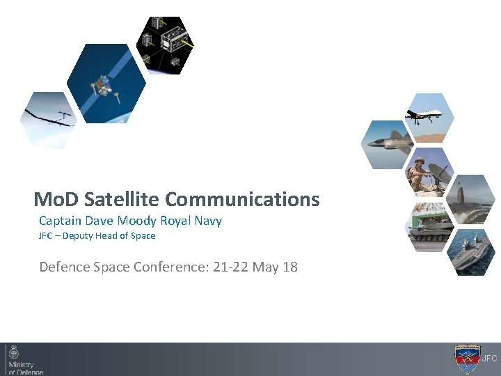 Mo. D Satellite Communications Captain Dave Moody Royal Navy JFC – Deputy Head of