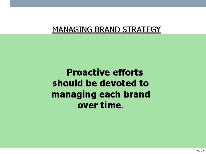 MANAGING BRAND STRATEGY Proactive efforts should be devoted to managing each brand over time.