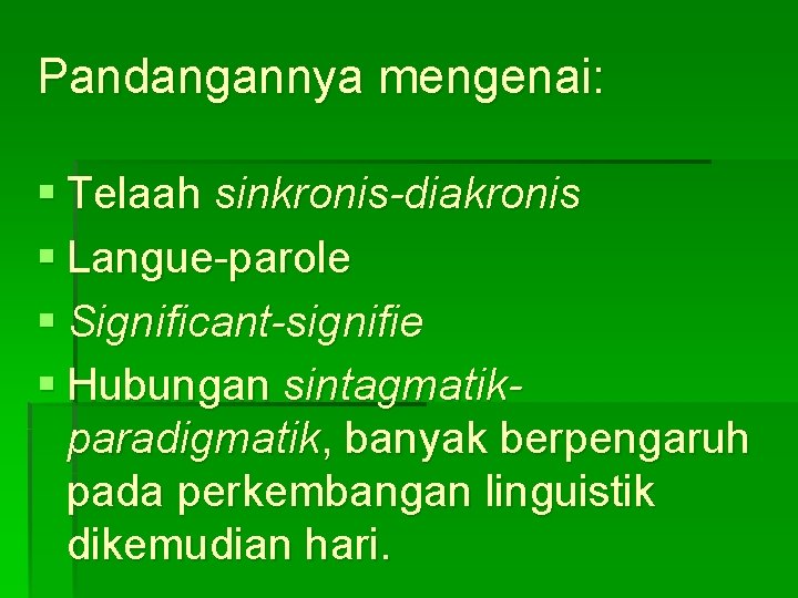 Pandangannya mengenai: § Telaah sinkronis-diakronis § Langue-parole § Significant-signifie § Hubungan sintagmatikparadigmatik, banyak berpengaruh