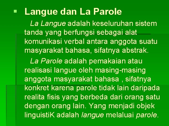 § Langue dan La Parole La Langue adalah keseluruhan sistem tanda yang berfungsi sebagai