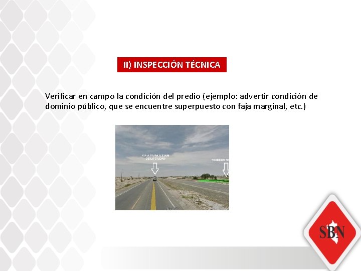 II) INSPECCIÓN TÉCNICA Verificar en campo la condición del predio (ejemplo: advertir condición de