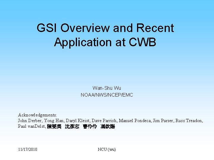 GSI Overview and Recent Application at CWB Wan-Shu Wu NOAA/NWS/NCEP/EMC Acknowledgements: John Derber, Yong