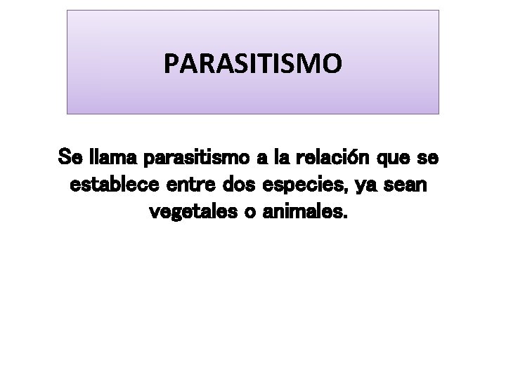 PARASITISMO Se llama parasitismo a la relación que se establece entre dos especies, ya
