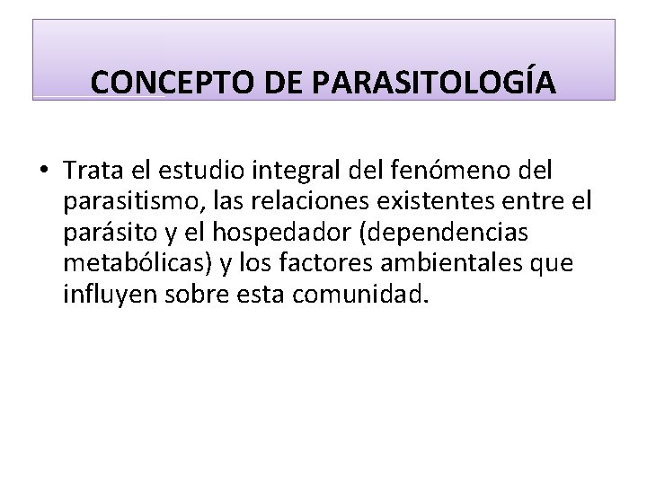 CONCEPTO DE PARASITOLOGÍA • Trata el estudio integral del fenómeno del parasitismo, las relaciones