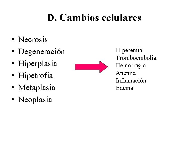 D. Cambios celulares • • • Necrosis Degeneración Hiperplasia Hipetrofia Metaplasia Neoplasia Hiperemia Tromboembolia