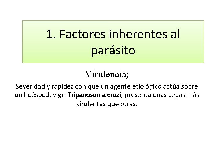 1. Factores inherentes al parásito Virulencia; Severidad y rapidez con que un agente etiológico
