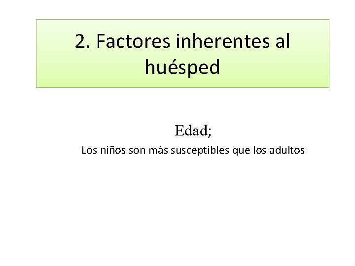 2. Factores inherentes al huésped Edad; Los niños son más susceptibles que los adultos