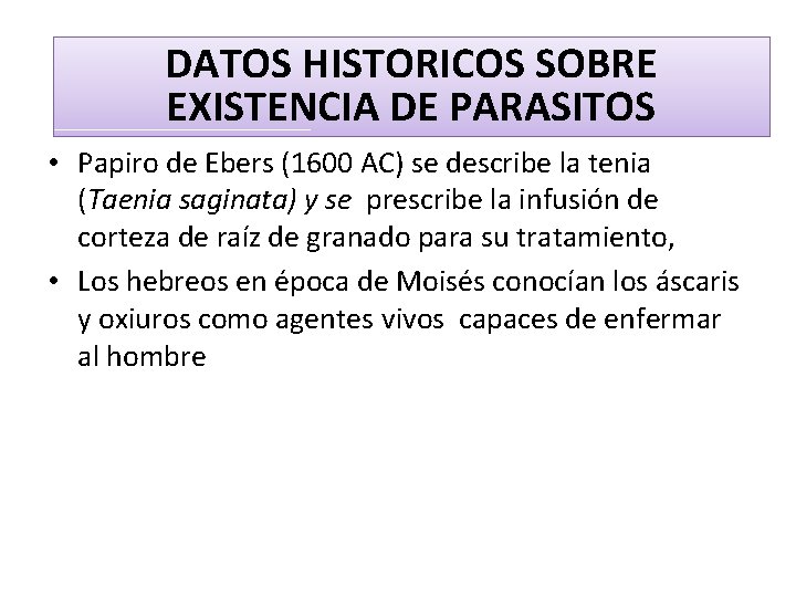 DATOS HISTORICOS SOBRE EXISTENCIA DE PARASITOS • Papiro de Ebers (1600 AC) se describe