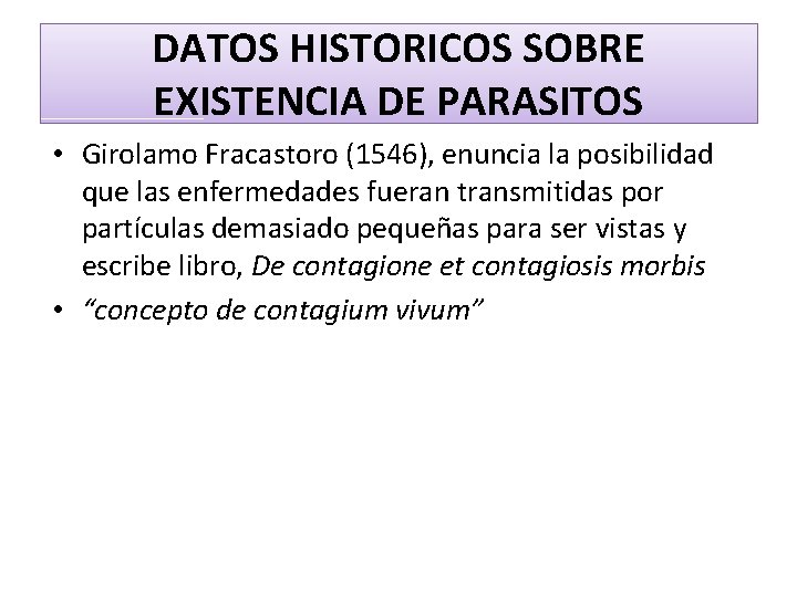 DATOS HISTORICOS SOBRE EXISTENCIA DE PARASITOS • Girolamo Fracastoro (1546), enuncia la posibilidad que