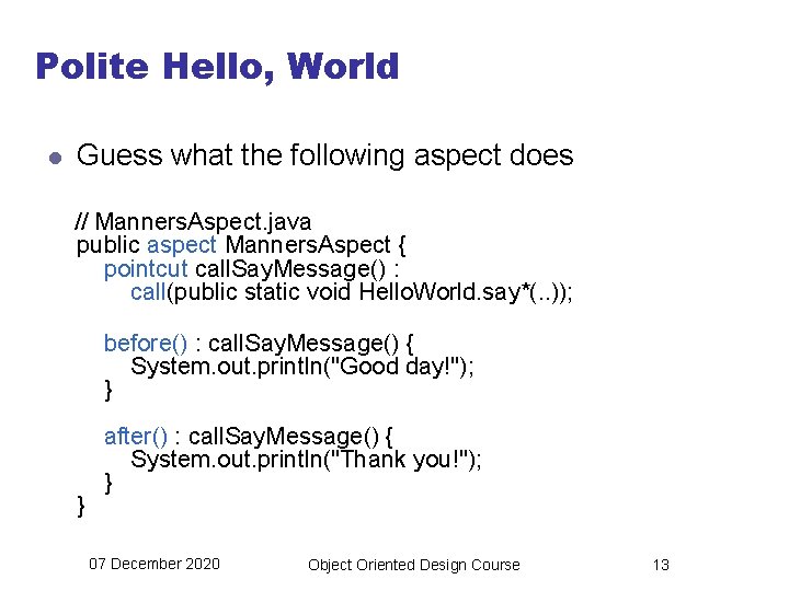 Polite Hello, World l Guess what the following aspect does // Manners. Aspect. java
