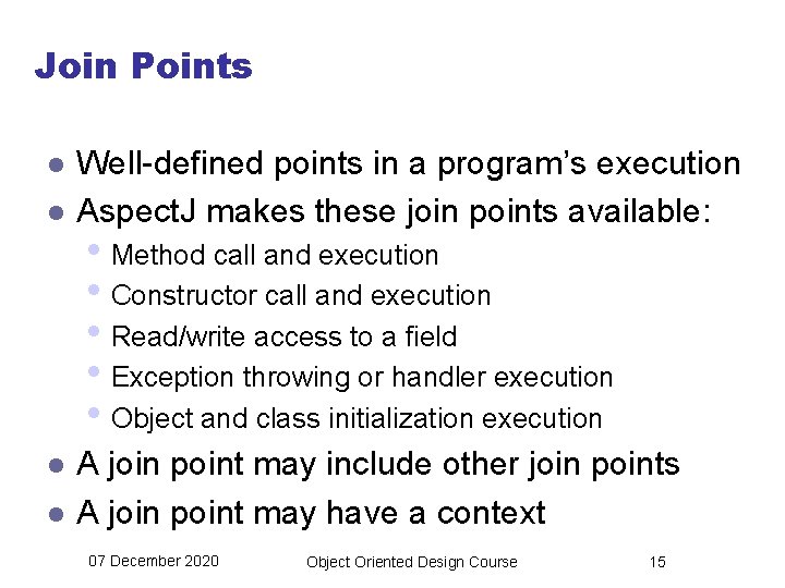 Join Points l l Well-defined points in a program’s execution Aspect. J makes these