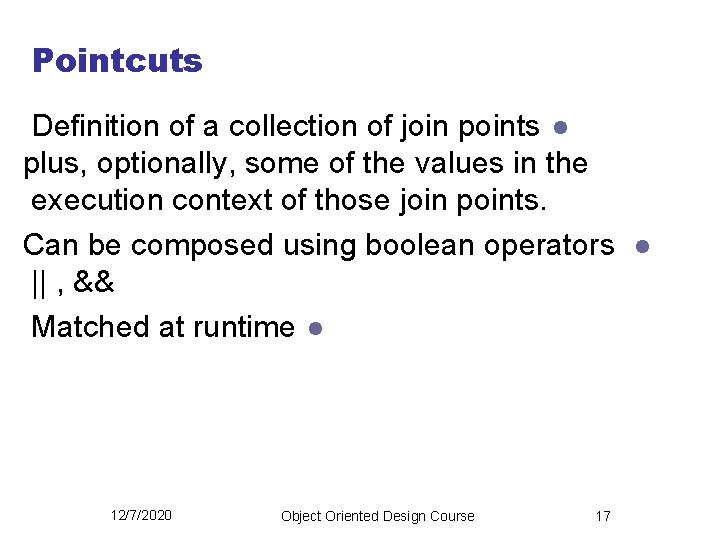 Pointcuts Definition of a collection of join points l plus, optionally, some of the