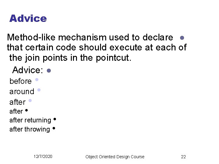 Advice Method-like mechanism used to declare l that certain code should execute at each