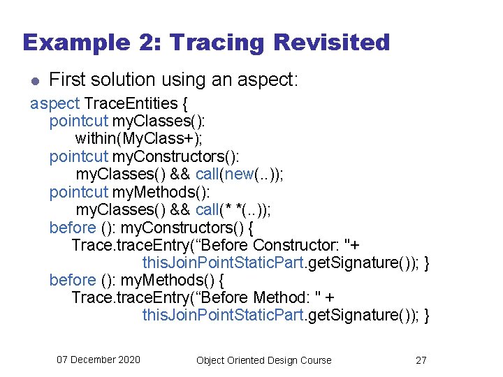 Example 2: Tracing Revisited l First solution using an aspect: aspect Trace. Entities {