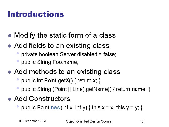 Introductions l Modify the static form of a class Add fields to an existing