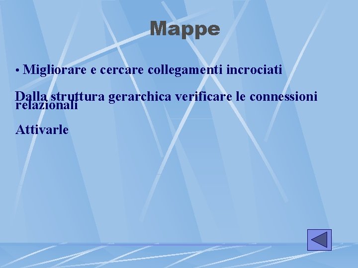 Mappe • Migliorare e cercare collegamenti incrociati Dalla struttura gerarchica verificare le connessioni relazionali