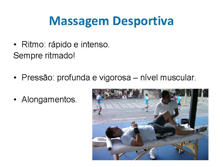 Massagem Desportiva • Ritmo: rápido e intenso. Sempre ritmado! • Pressão: profunda e vigorosa