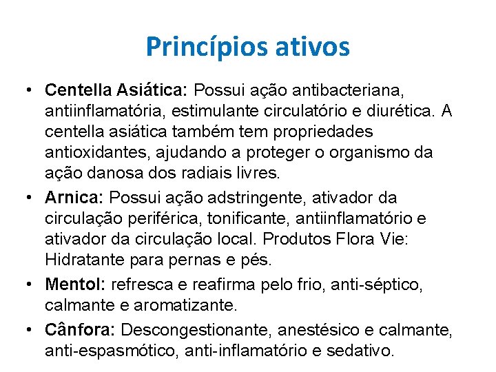 Princípios ativos • Centella Asiática: Possui ação antibacteriana, antiinflamatória, estimulante circulatório e diurética. A