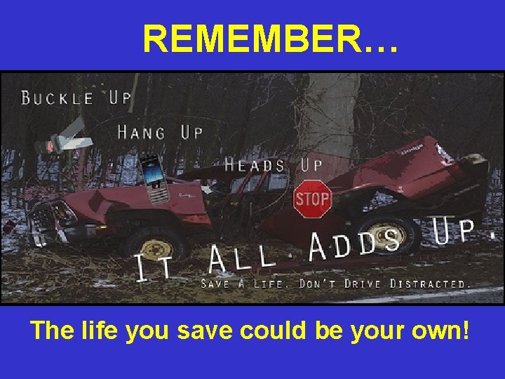 REMEMBER… The life you save could be your own! 