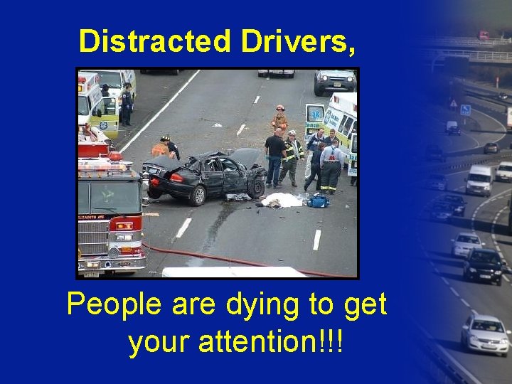 Distracted Drivers, People are dying to get your attention!!! 