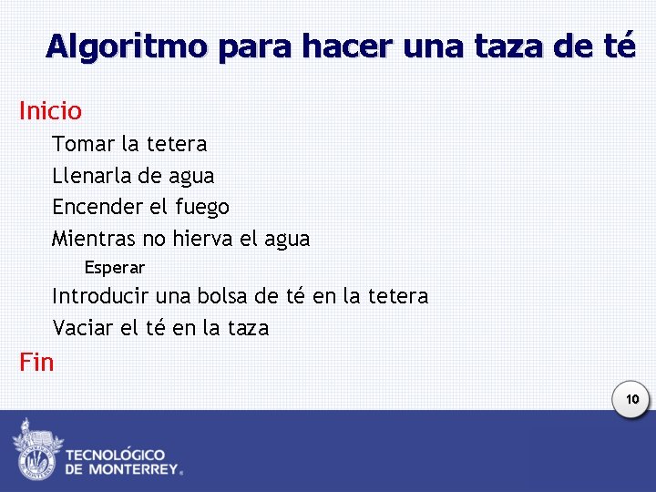 Algoritmo para hacer una taza de té Inicio Tomar la tetera Llenarla de agua Algoritmo para hacer una taza de té Inicio Tomar la tetera Llenarla de agua