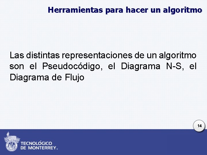 Herramientas para hacer un algoritmo Las distintas representaciones de un algoritmo son el Pseudocódigo, Herramientas para hacer un algoritmo Las distintas representaciones de un algoritmo son el Pseudocódigo,