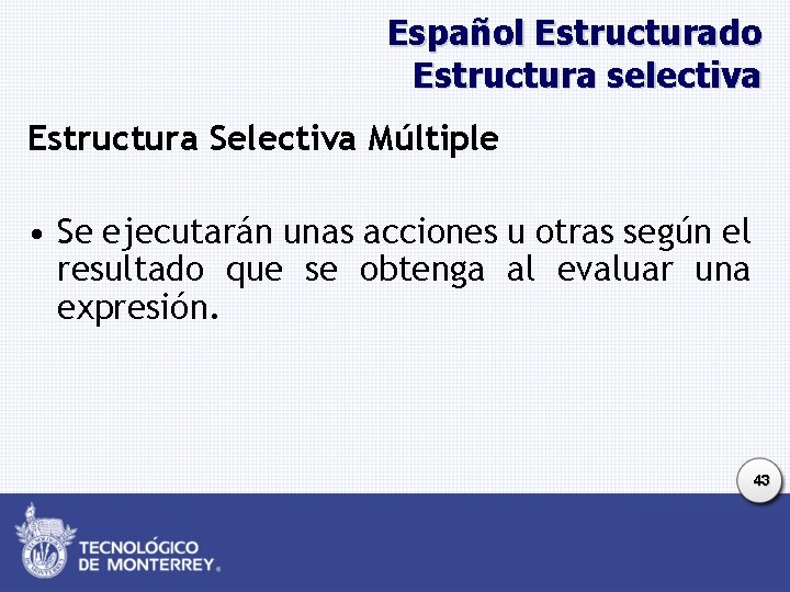 Español Estructurado Estructura selectiva Estructura Selectiva Múltiple • Se ejecutarán unas acciones u otras Español Estructurado Estructura selectiva Estructura Selectiva Múltiple • Se ejecutarán unas acciones u otras