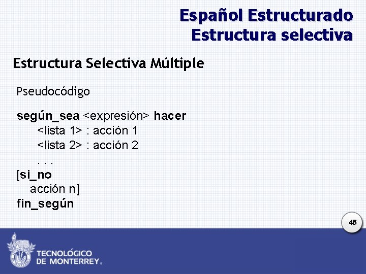 Español Estructurado Estructura selectiva Estructura Selectiva Múltiple Pseudocódigo según_sea <expresión> hacer <lista 1> : Español Estructurado Estructura selectiva Estructura Selectiva Múltiple Pseudocódigo según_sea <expresión> hacer <lista 1> :