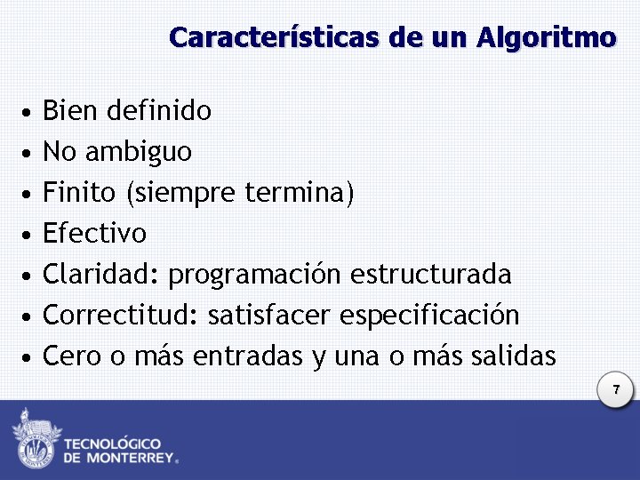 Características de un Algoritmo • • Bien definido No ambiguo Finito (siempre termina) Efectivo Características de un Algoritmo • • Bien definido No ambiguo Finito (siempre termina) Efectivo