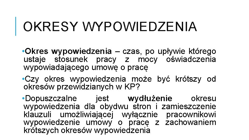 OKRESY WYPOWIEDZENIA • Okres wypowiedzenia – czas, po upływie którego ustaje stosunek pracy z