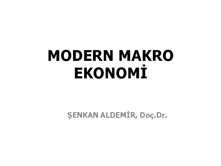 MODERN MAKRO EKONOMİ ŞENKAN ALDEMİR, Doç. Dr. 