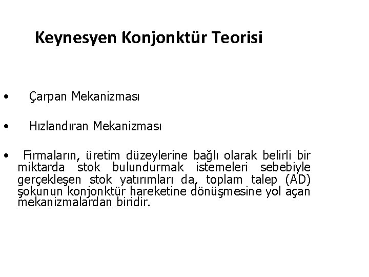 Keynesyen Konjonktür Teorisi • Çarpan Mekanizması • Hızlandıran Mekanizması • Firmaların, üretim düzeylerine bağlı