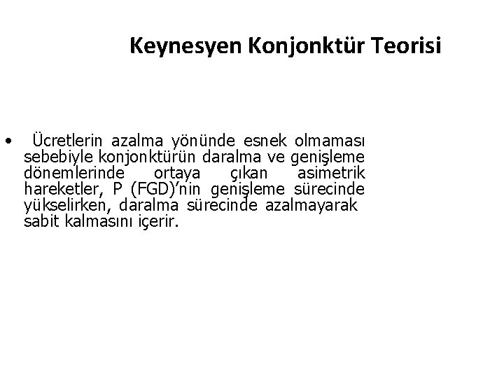 Keynesyen Konjonktür Teorisi • Ücretlerin azalma yönünde esnek olmaması sebebiyle konjonktürün daralma ve genişleme