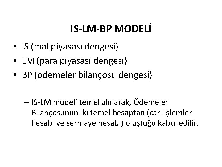 IS-LM-BP MODELİ • IS (mal piyasası dengesi) • LM (para piyasası dengesi) • BP