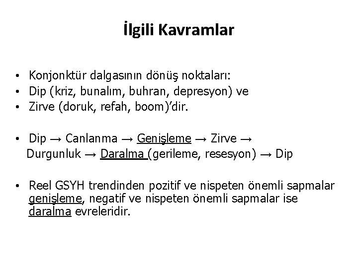 İlgili Kavramlar • Konjonktür dalgasının dönüş noktaları: • Dip (kriz, bunalım, buhran, depresyon) ve