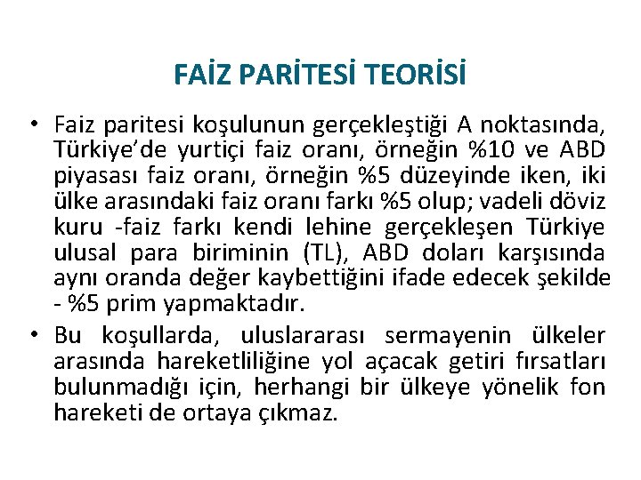 FAİZ PARİTESİ TEORİSİ • Faiz paritesi koşulunun gerçekleştiği A noktasında, Türkiye’de yurtiçi faiz oranı,