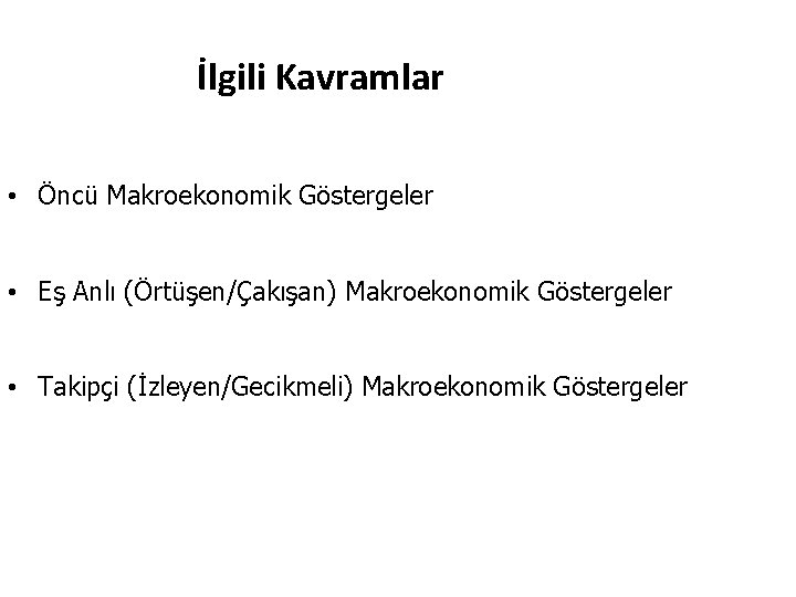 İlgili Kavramlar • Öncü Makroekonomik Göstergeler • Eş Anlı (Örtüşen/Çakışan) Makroekonomik Göstergeler • Takipçi