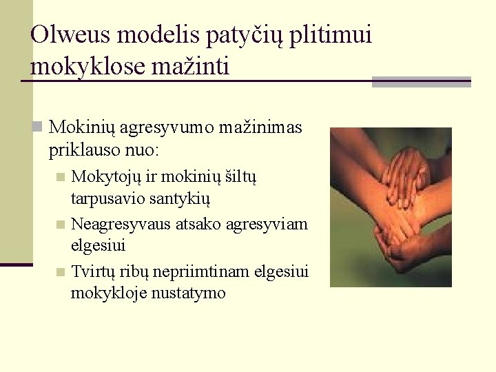 Olweus modelis patyčių plitimui mokyklose mažinti n Mokinių agresyvumo mažinimas priklauso nuo: Mokytojų ir