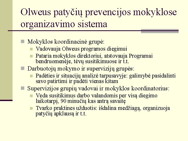 Olweus patyčių prevencijos mokyklose organizavimo sistema n Mokyklos koordinacinė grupė: n Vadovauja Olweus programos