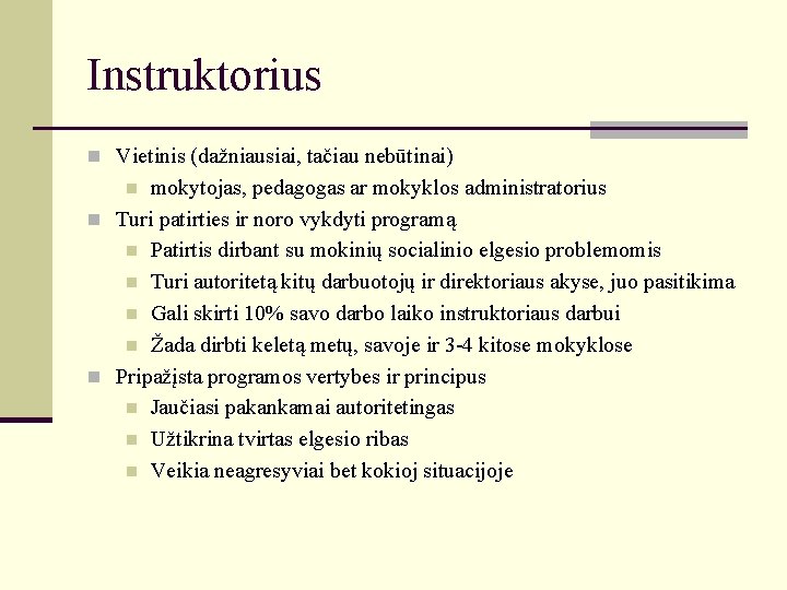 Instruktorius n Vietinis (dažniausiai, tačiau nebūtinai) mokytojas, pedagogas ar mokyklos administratorius n Turi patirties