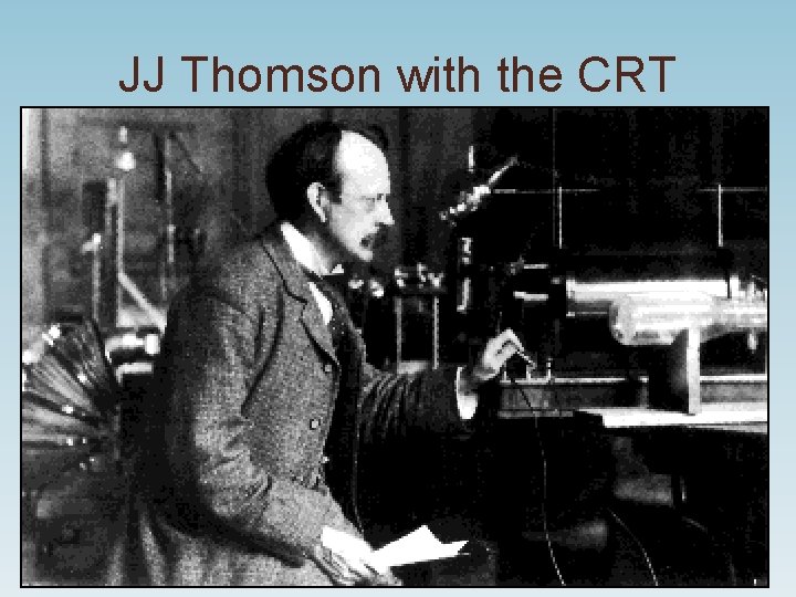 JJ Thomson with the CRT 