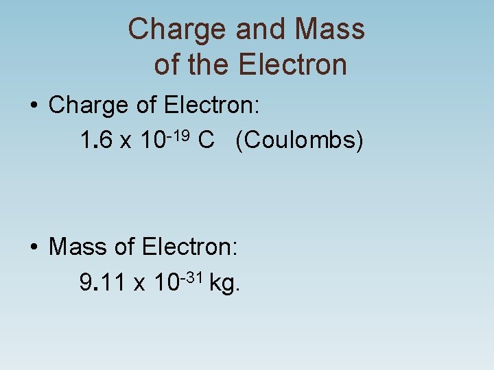 Charge and Mass of the Electron • Charge of Electron: 1. 6 x 10