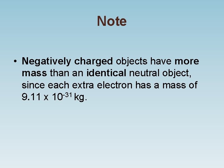 Note • Negatively charged objects have more mass than an identical neutral object, since
