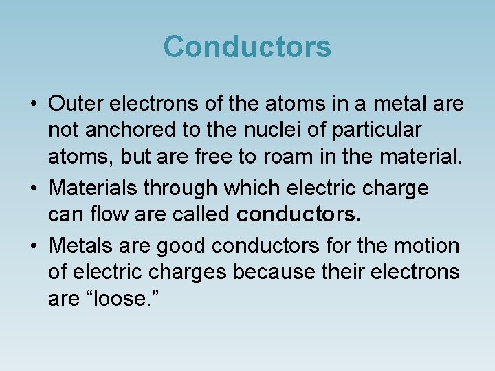 Conductors • Outer electrons of the atoms in a metal are not anchored to