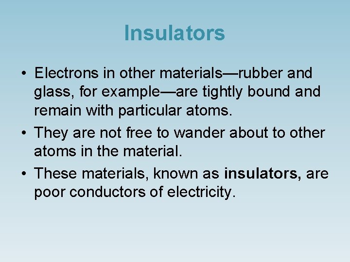 Insulators • Electrons in other materials—rubber and glass, for example—are tightly bound and remain