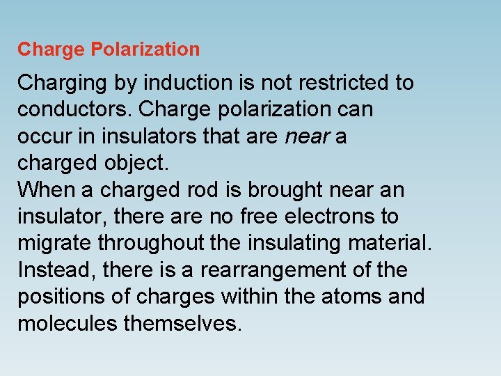 Charge Polarization Charging by induction is not restricted to conductors. Charge polarization can occur