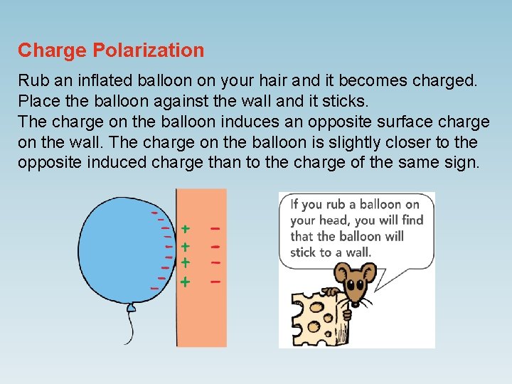 Charge Polarization Rub an inflated balloon on your hair and it becomes charged. Place